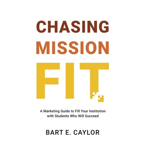 Chasing Mission Fit: A Marketing Guide to Fill Your Institution with Students Who Will Succeed