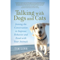 Talking with Dogs and Cats: Joining the Conversation to Improve Behavior and Bond with Your Animals
