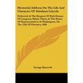 Memorial Address on the Life and Character of Abraham Lincoln: Delivered at the Request of Both Houses of Congress, Before Them, in the House of Repre