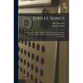 Jubilee Songs: As Sung by the Jubilee Singers, of Fisk University, (Nashville, Tenn.) Under the Auspices of the American Missionary Association