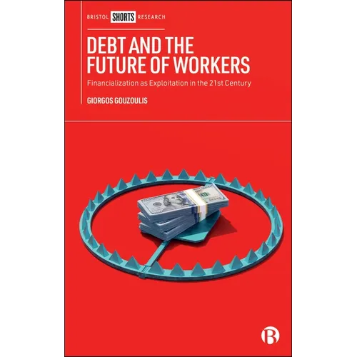 Debt and the Future of Workers: Financialization as Exploitation in the 21st Century