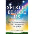 Spirits Beside Us: Gain Healing and Comfort from Loved Ones in the Afterlife