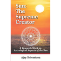Sun: The Supreme Creator: A Research Work on Astrological Aspects of the Sun