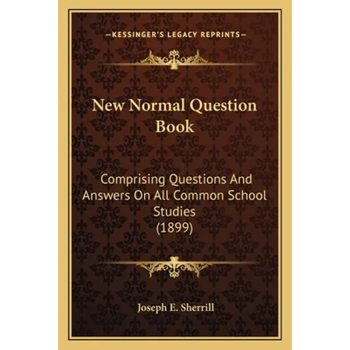 New Normal Question Book: Comprising Questions And Answers On All Common School Studies (1899)