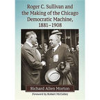 Roger C. Sullivan and the Making of the Chicago Democratic Machine, 1881-1908 - Paperback