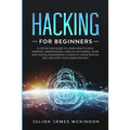 Hacking for Beginners: A Step by Step Guide to Learn How to Hack Websites, Smartphones, Wireless Networks, Work with Social Engineering, Comp