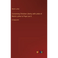 Concerning Christian Liberty; with Letter of Martin Luther to Pope Leo X.: in large print