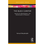 The Black Curator: Activists for Representation, and Decolonization of Museums - Hardcover