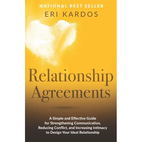 Relationship Agreements: A Simple and Effective Guide for Strengthening Communication, Reducing Conflict, and Increasing Intimacy to Design Your Ideal