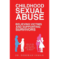 Childhood Sexual Abuse Believing Victims and Supporting Survivors: Why Do We Do so Little When We Know so Much?