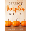 Perfect Pumpkin Recipes: A Charming Holiday Pumpkin Cookbook