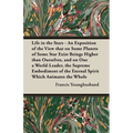 Life in the Stars - An Exposition of the View That on Some Planets of Some Star Exist Beings Higher Than Ourselves, and on One a World-Leader, the Sup