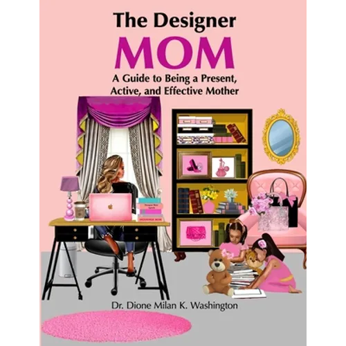 The Designer Mom: A Guide to Being a Present, Active, and Effective Mother
