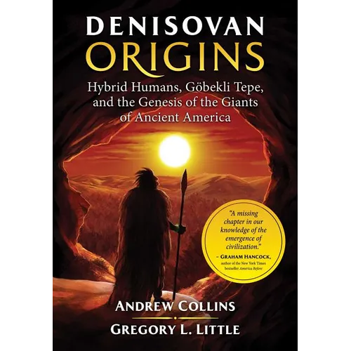 Denisovan Origins: Hybrid Humans, Göbekli Tepe, and the Genesis of the Giants of Ancient America