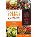 Gastric Sleeve Cookbook: An Essential Bariatric Cookbook with Healthy and Delicious Gastric Sleeve Recipes for the Gastric Sleeve Surgery and G