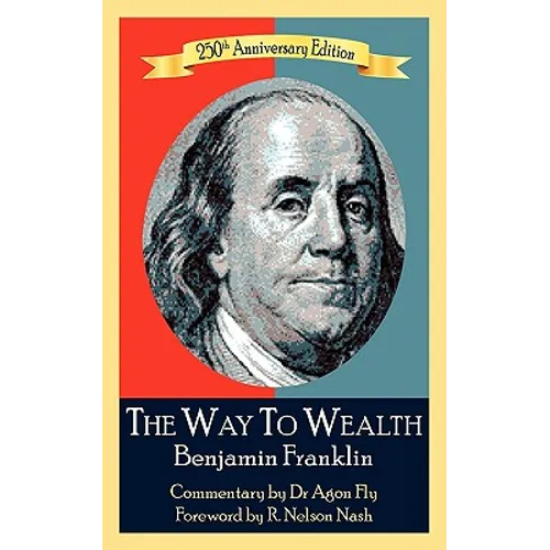The Way To Wealth Benjamin Franklin 250th Anniversary Edition: Commentary by Jeffery Reeves