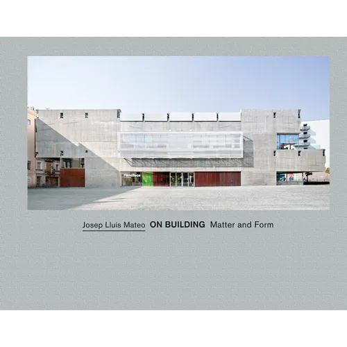 Josep Lluís Mateo: On Building: Matter and Form