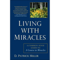 Living with Miracles: A Common-Sense Guide to A Course In Miracles