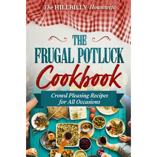 The Frugal Potluck Cookbook: Crowd Pleasing Recipes for All Occasions
