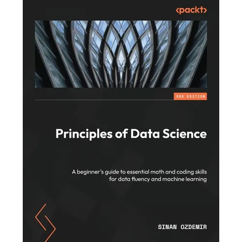 Principles of Data Science - Third Edition: A beginner's guide to essential math and coding skills for data fluency and machine learning