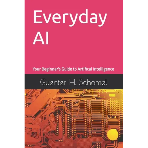 Everyday AI: Your Beginner's Guide to Artifical Intelligence