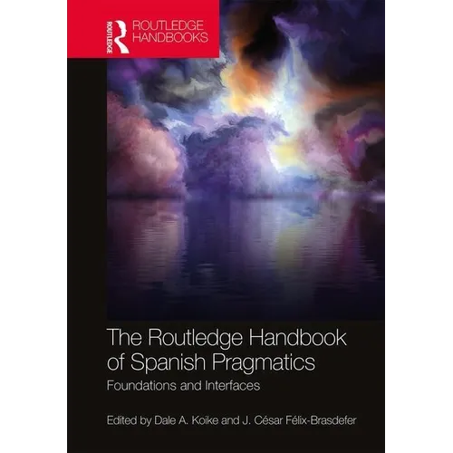 The Routledge Handbook of Spanish Pragmatics: Foundations and Interfaces