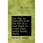 Our Nig; or, Sketches from the life of a free black in a two-story white house, North