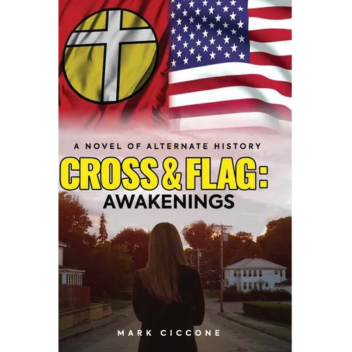Cross & Flag: Awakenings: A Novel of Alternate History