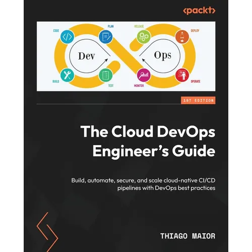 The Cloud DevOps Engineer's Guide: Build, automate, secure, and scale cloud-native CI/CD pipelines with DevOps best practices