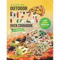 The Ultimate Outdoor Pizza Oven Cookbook For Beginners: Full Color Edition With Pictures of Each Recipe, Homemade Masterpiece Pizza Everytime