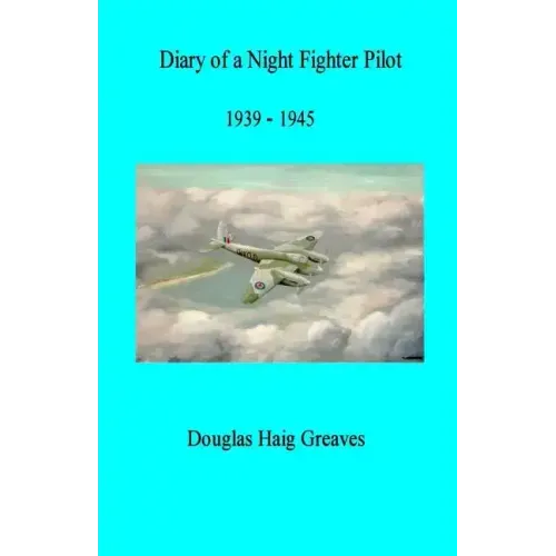Diary of a Night Fighter Pilot 1939 - 1945