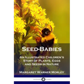 Seed-Babies: An Illustrated Children's Story of Plants, Eggs and Seeds in Nature