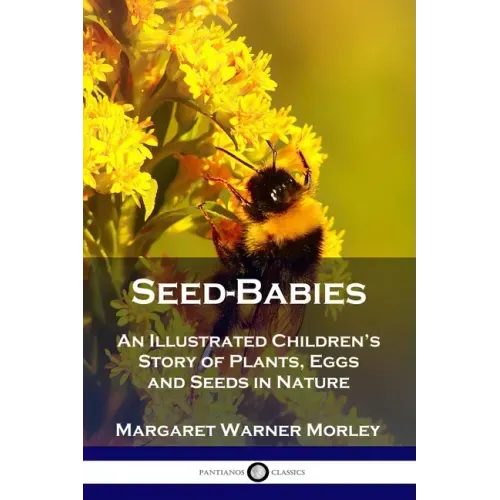 Seed-Babies: An Illustrated Children's Story of Plants, Eggs and Seeds in Nature