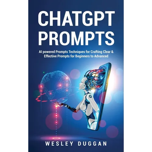 ChatGPT Prompts: AI powered Prompts Techniques for Crafting Clear & Effective Prompts for Beginners to Advanced
