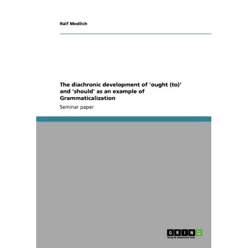 The diachronic development of 'ought (to)' and 'should' as an example of Grammaticalization