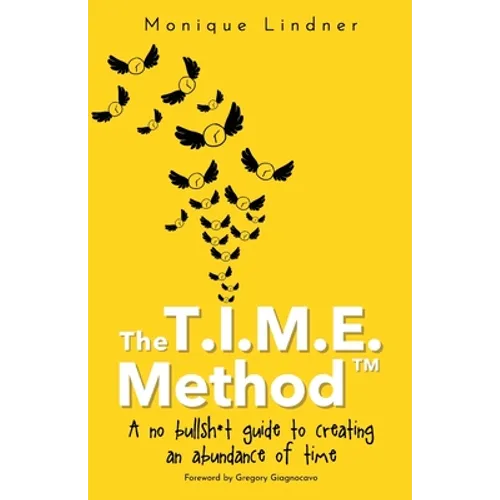 The T.I.M.E. Method(TM)️: - A no bullsh*t guide to creating an abundance of time