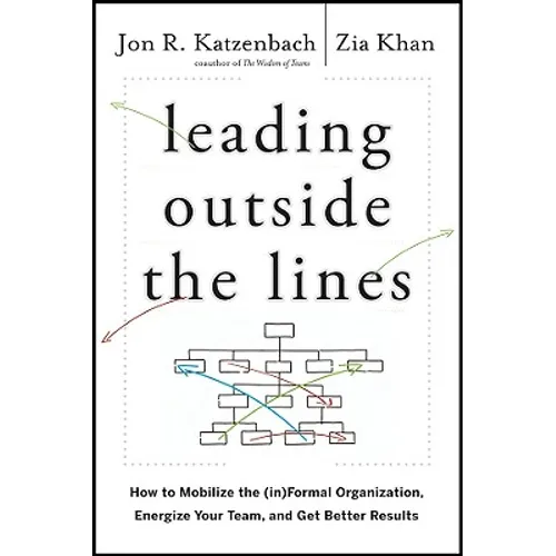 Leading Outside the Lines: How to Mobilize the Informal Organization, Energize Your Team, and Get Better Results