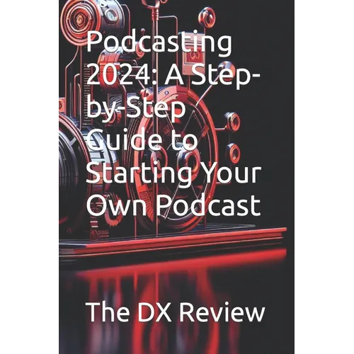 Podcasting 2024: A Step-by-Step Guide to Starting Your Own Podcast