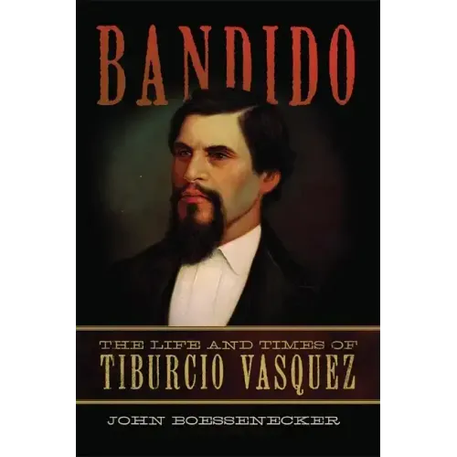 Bandido: The Life and Times of Tiburcio Vasquez