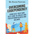 Overcoming Codependency: Using Self-Help and Self-Care to Create and Foster Mindfulness and Balance