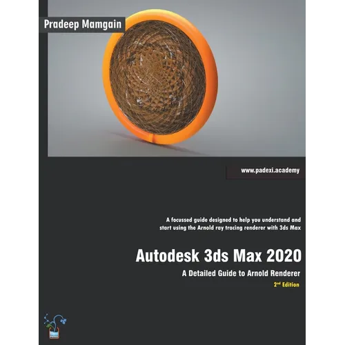 Autodesk 3ds Max 2020: A Detailed Guide to Arnold Renderer, 2nd Edition