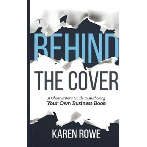 Behind the Cover: A Ghostwriter's Guide to Authoring Your Own Business Book