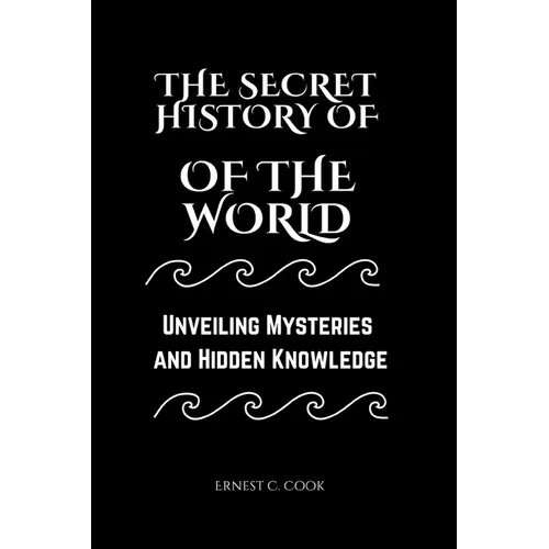 The Secret History of the World: Unveiling Mysteries and Hidden Knowledge