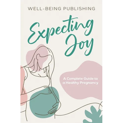 Expecting Joy: A Complete Guide to a Healthy Pregnancy