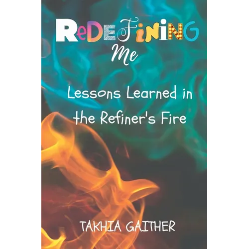 Redefining Me: Lessons Learned in the Refiner's Fire