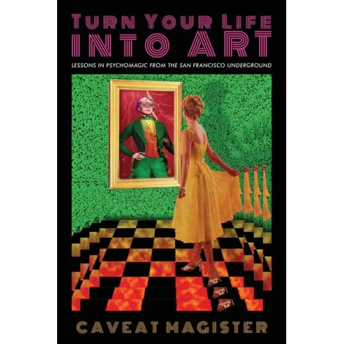 Turn Your Life Into Art: Lessons in Psychomagic from the San Francisco Underground