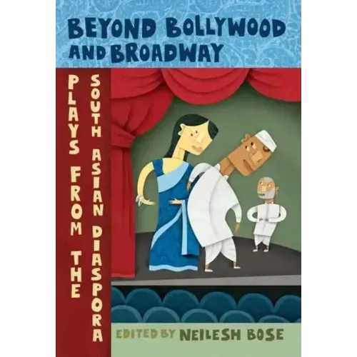 Beyond Bollywood and Broadway: Plays from the South Asian Diaspora