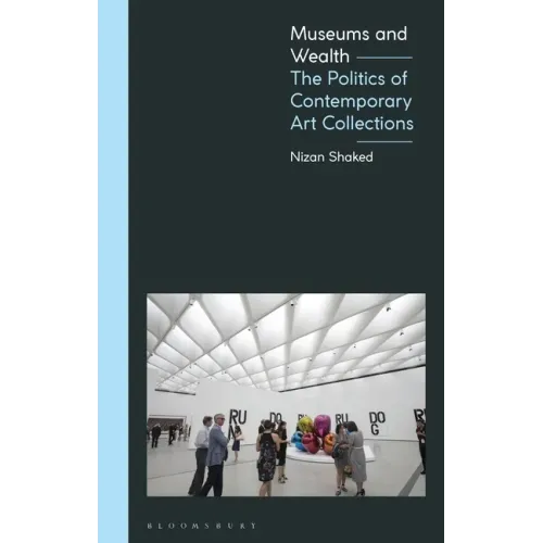 Museums and Wealth: The Politics of Contemporary Art Collections