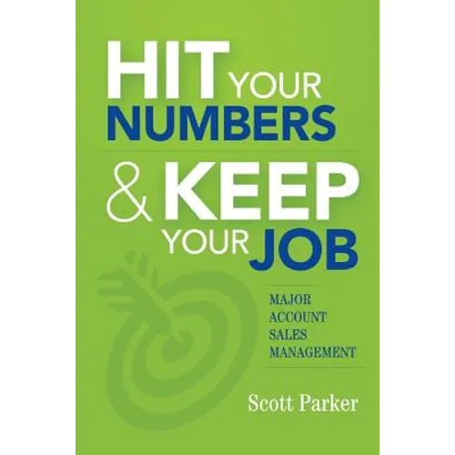 Hit Your Numbers & Keep Your Job: A Practical Guide to Major Account Sales Management