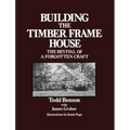 Building the Timber Frame House: The Revival of a Forgotten Craft